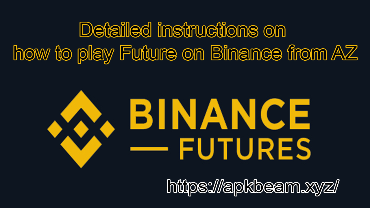 Detailed instructions on how to play Future on Binance from AZ